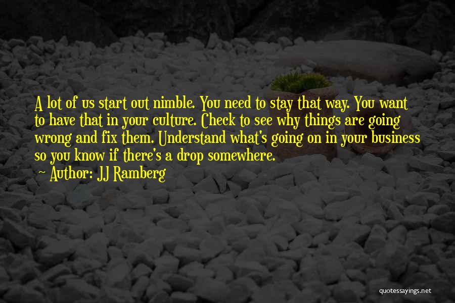 JJ Ramberg Quotes: A Lot Of Us Start Out Nimble. You Need To Stay That Way. You Want To Have That In Your