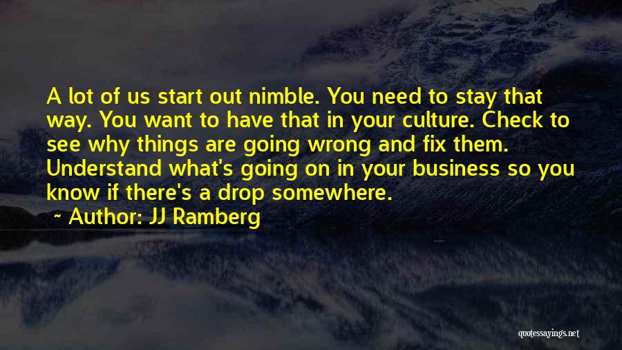 JJ Ramberg Quotes: A Lot Of Us Start Out Nimble. You Need To Stay That Way. You Want To Have That In Your