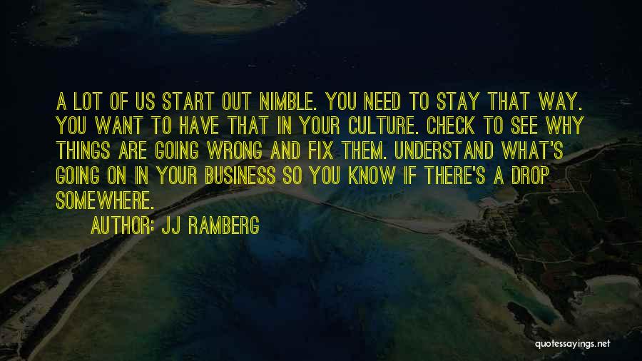 JJ Ramberg Quotes: A Lot Of Us Start Out Nimble. You Need To Stay That Way. You Want To Have That In Your
