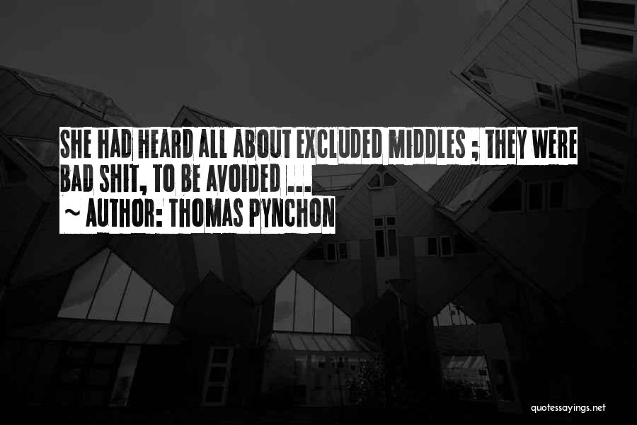 Thomas Pynchon Quotes: She Had Heard All About Excluded Middles ; They Were Bad Shit, To Be Avoided ...