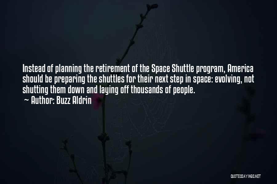 Buzz Aldrin Quotes: Instead Of Planning The Retirement Of The Space Shuttle Program, America Should Be Preparing The Shuttles For Their Next Step