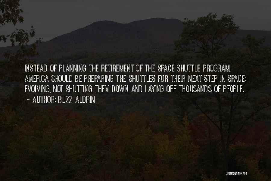 Buzz Aldrin Quotes: Instead Of Planning The Retirement Of The Space Shuttle Program, America Should Be Preparing The Shuttles For Their Next Step