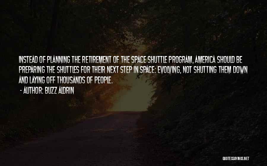 Buzz Aldrin Quotes: Instead Of Planning The Retirement Of The Space Shuttle Program, America Should Be Preparing The Shuttles For Their Next Step