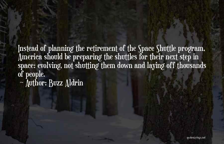 Buzz Aldrin Quotes: Instead Of Planning The Retirement Of The Space Shuttle Program, America Should Be Preparing The Shuttles For Their Next Step