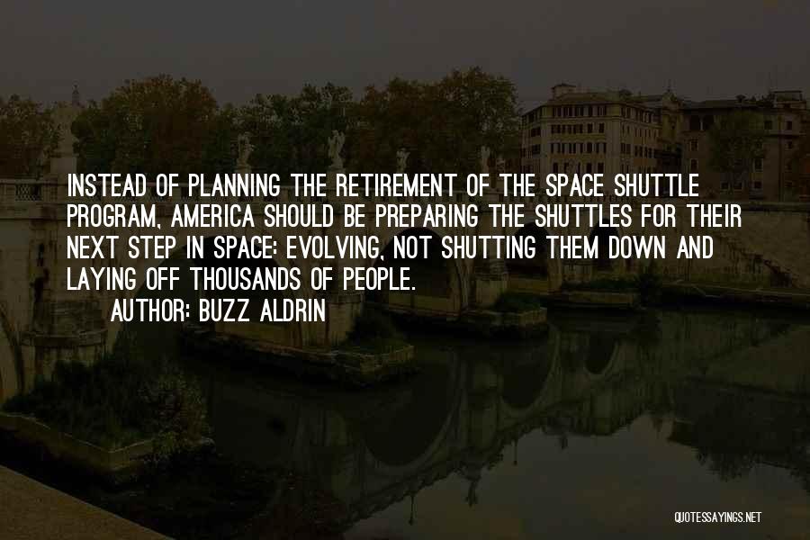Buzz Aldrin Quotes: Instead Of Planning The Retirement Of The Space Shuttle Program, America Should Be Preparing The Shuttles For Their Next Step
