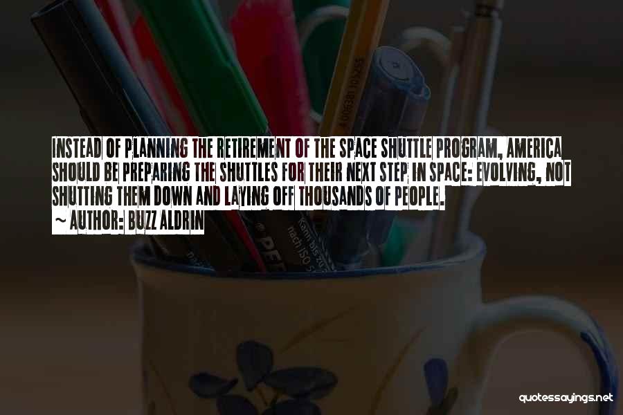 Buzz Aldrin Quotes: Instead Of Planning The Retirement Of The Space Shuttle Program, America Should Be Preparing The Shuttles For Their Next Step