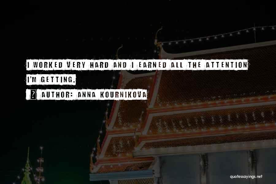 Anna Kournikova Quotes: I Worked Very Hard And I Earned All The Attention I'm Getting.