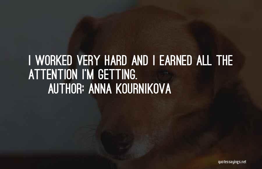 Anna Kournikova Quotes: I Worked Very Hard And I Earned All The Attention I'm Getting.