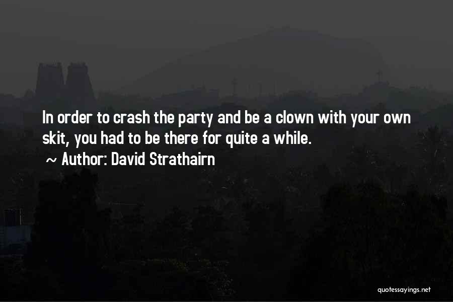 David Strathairn Quotes: In Order To Crash The Party And Be A Clown With Your Own Skit, You Had To Be There For