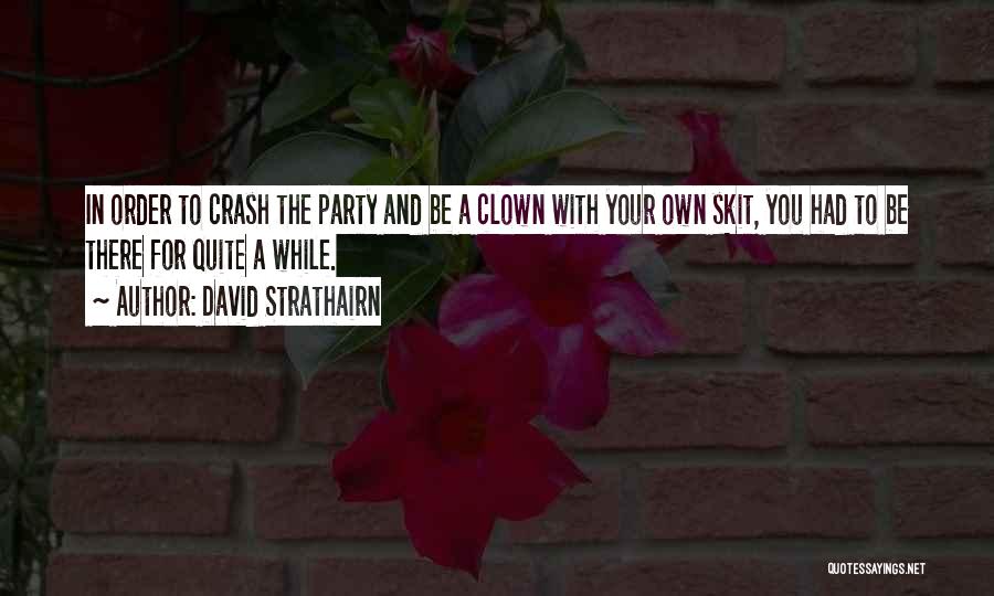 David Strathairn Quotes: In Order To Crash The Party And Be A Clown With Your Own Skit, You Had To Be There For