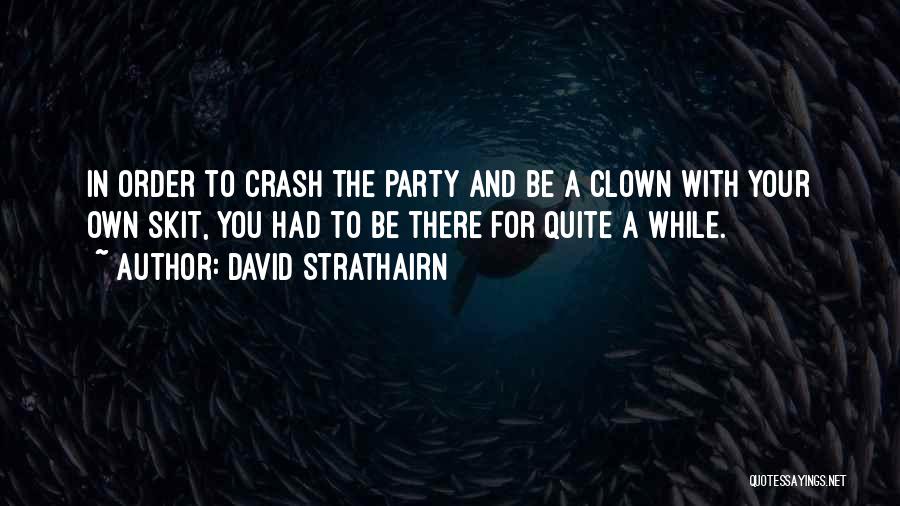 David Strathairn Quotes: In Order To Crash The Party And Be A Clown With Your Own Skit, You Had To Be There For