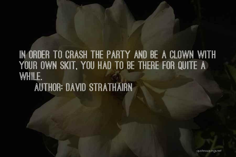 David Strathairn Quotes: In Order To Crash The Party And Be A Clown With Your Own Skit, You Had To Be There For