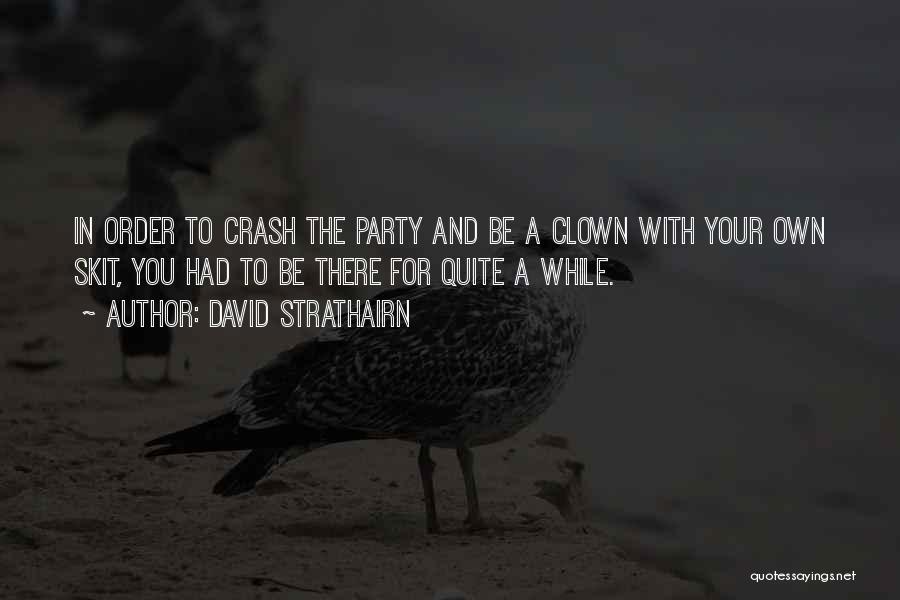 David Strathairn Quotes: In Order To Crash The Party And Be A Clown With Your Own Skit, You Had To Be There For