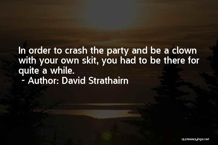 David Strathairn Quotes: In Order To Crash The Party And Be A Clown With Your Own Skit, You Had To Be There For