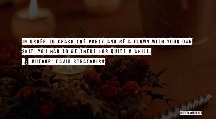 David Strathairn Quotes: In Order To Crash The Party And Be A Clown With Your Own Skit, You Had To Be There For