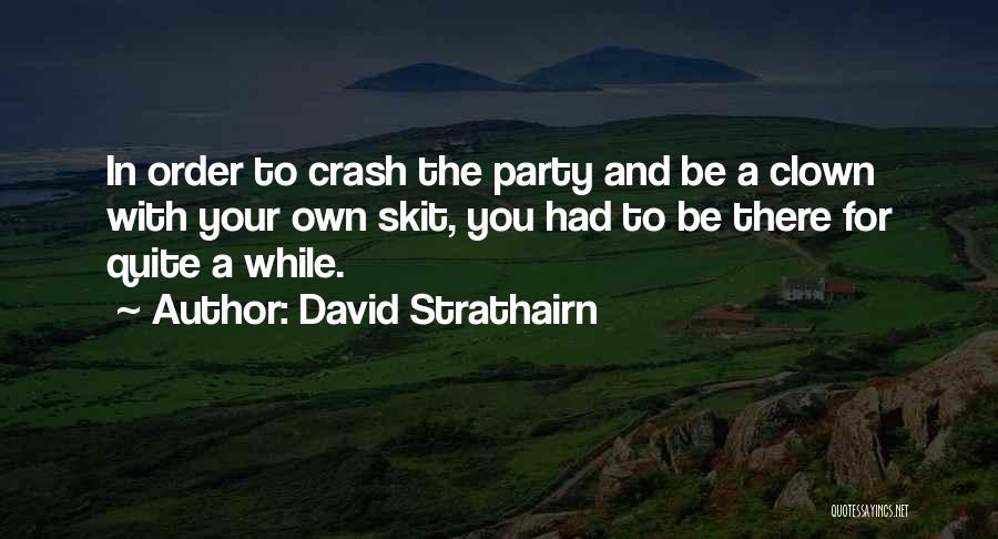 David Strathairn Quotes: In Order To Crash The Party And Be A Clown With Your Own Skit, You Had To Be There For
