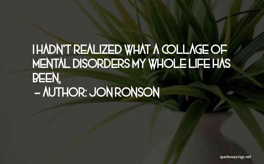 Jon Ronson Quotes: I Hadn't Realized What A Collage Of Mental Disorders My Whole Life Has Been,