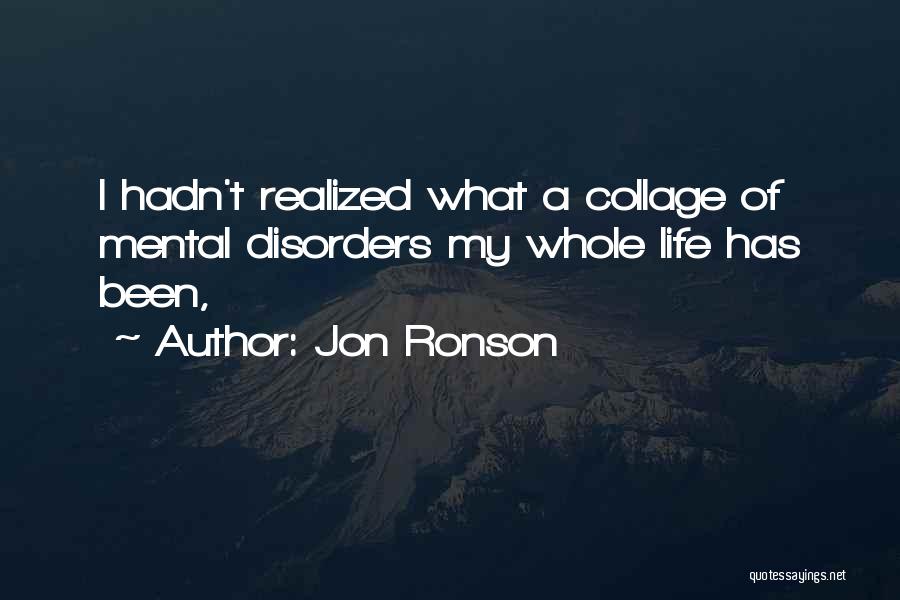 Jon Ronson Quotes: I Hadn't Realized What A Collage Of Mental Disorders My Whole Life Has Been,
