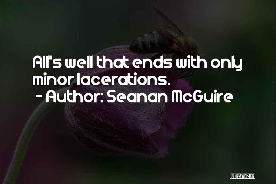 Seanan McGuire Quotes: All's Well That Ends With Only Minor Lacerations.