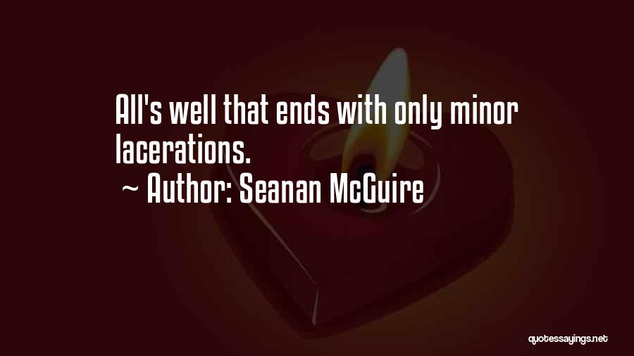 Seanan McGuire Quotes: All's Well That Ends With Only Minor Lacerations.