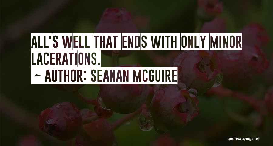 Seanan McGuire Quotes: All's Well That Ends With Only Minor Lacerations.