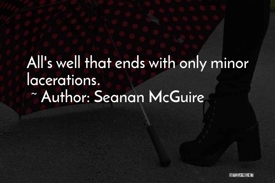 Seanan McGuire Quotes: All's Well That Ends With Only Minor Lacerations.