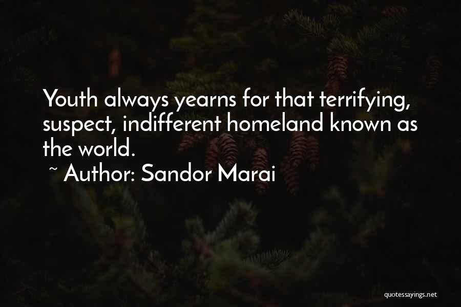 Sandor Marai Quotes: Youth Always Yearns For That Terrifying, Suspect, Indifferent Homeland Known As The World.