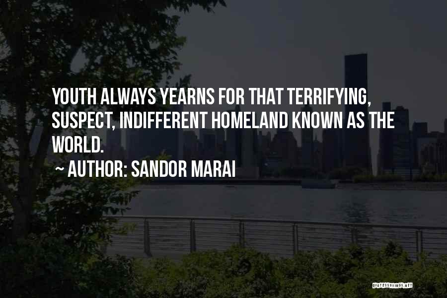 Sandor Marai Quotes: Youth Always Yearns For That Terrifying, Suspect, Indifferent Homeland Known As The World.