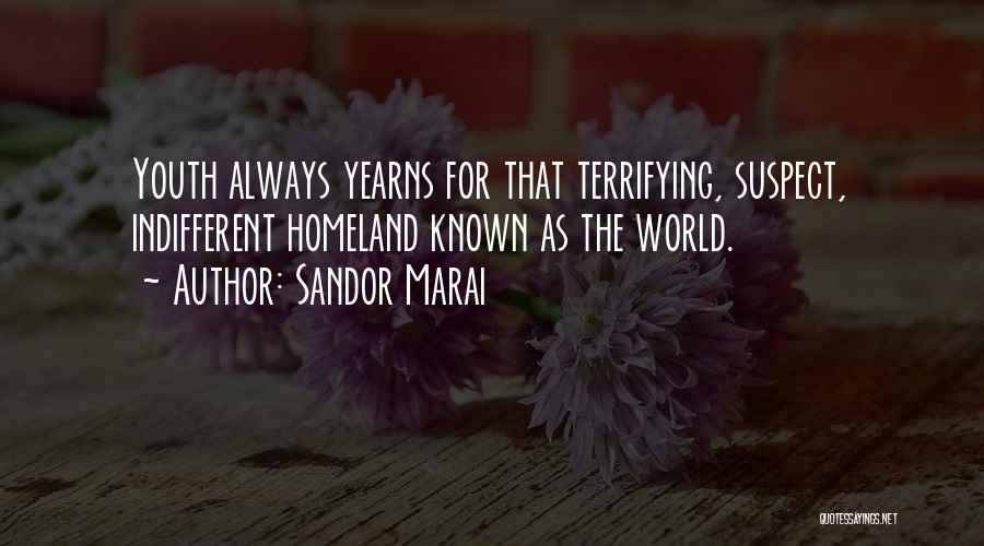 Sandor Marai Quotes: Youth Always Yearns For That Terrifying, Suspect, Indifferent Homeland Known As The World.