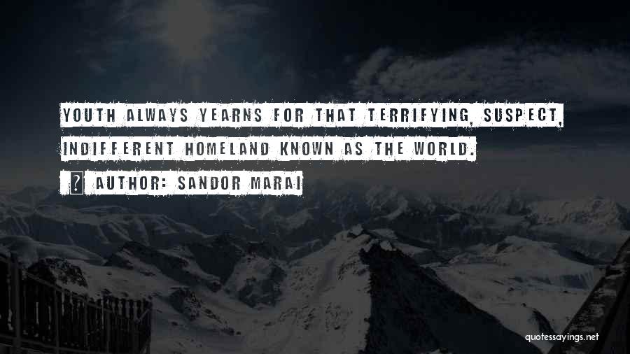 Sandor Marai Quotes: Youth Always Yearns For That Terrifying, Suspect, Indifferent Homeland Known As The World.