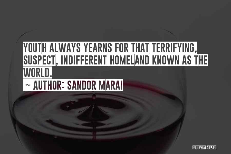 Sandor Marai Quotes: Youth Always Yearns For That Terrifying, Suspect, Indifferent Homeland Known As The World.