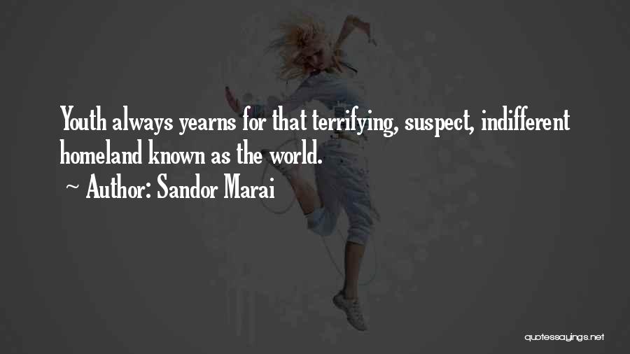 Sandor Marai Quotes: Youth Always Yearns For That Terrifying, Suspect, Indifferent Homeland Known As The World.