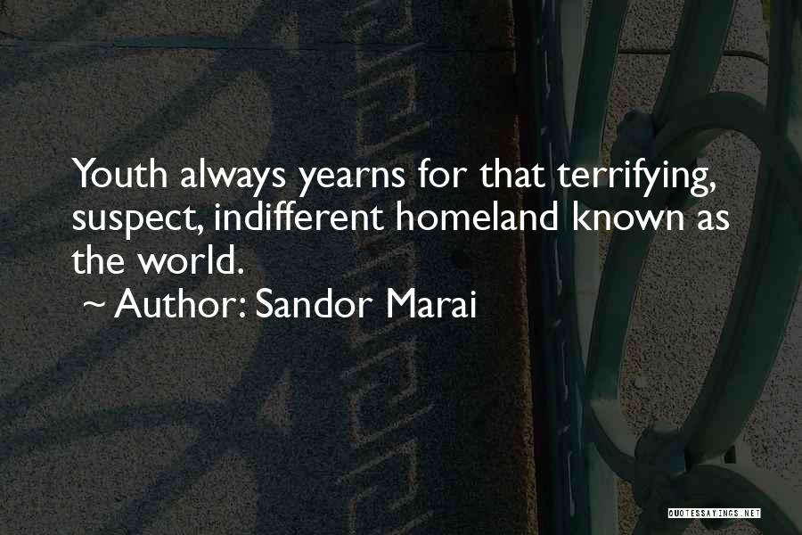 Sandor Marai Quotes: Youth Always Yearns For That Terrifying, Suspect, Indifferent Homeland Known As The World.
