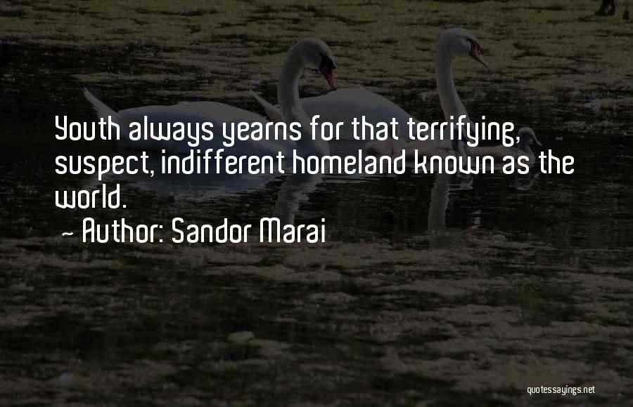 Sandor Marai Quotes: Youth Always Yearns For That Terrifying, Suspect, Indifferent Homeland Known As The World.