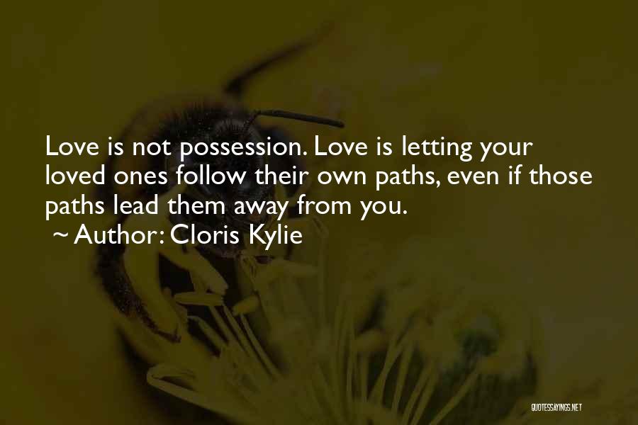 Cloris Kylie Quotes: Love Is Not Possession. Love Is Letting Your Loved Ones Follow Their Own Paths, Even If Those Paths Lead Them