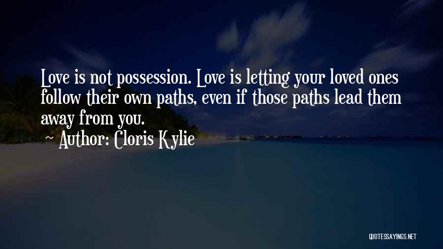 Cloris Kylie Quotes: Love Is Not Possession. Love Is Letting Your Loved Ones Follow Their Own Paths, Even If Those Paths Lead Them