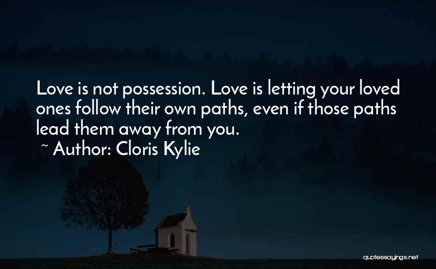 Cloris Kylie Quotes: Love Is Not Possession. Love Is Letting Your Loved Ones Follow Their Own Paths, Even If Those Paths Lead Them