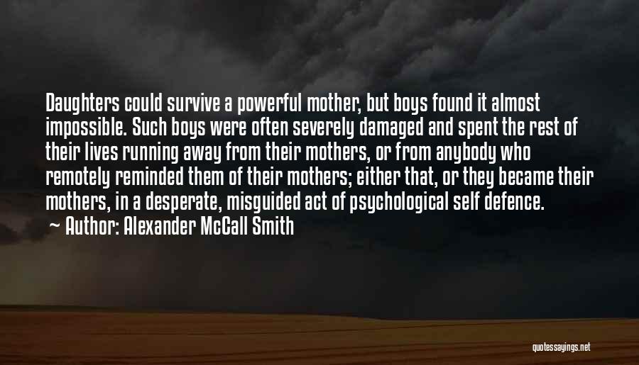 Alexander McCall Smith Quotes: Daughters Could Survive A Powerful Mother, But Boys Found It Almost Impossible. Such Boys Were Often Severely Damaged And Spent