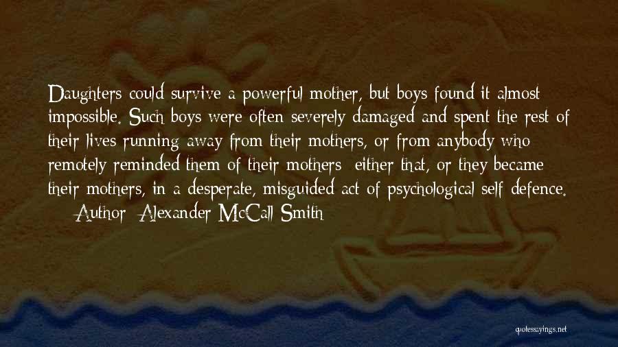 Alexander McCall Smith Quotes: Daughters Could Survive A Powerful Mother, But Boys Found It Almost Impossible. Such Boys Were Often Severely Damaged And Spent