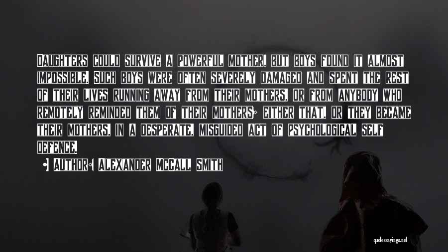 Alexander McCall Smith Quotes: Daughters Could Survive A Powerful Mother, But Boys Found It Almost Impossible. Such Boys Were Often Severely Damaged And Spent