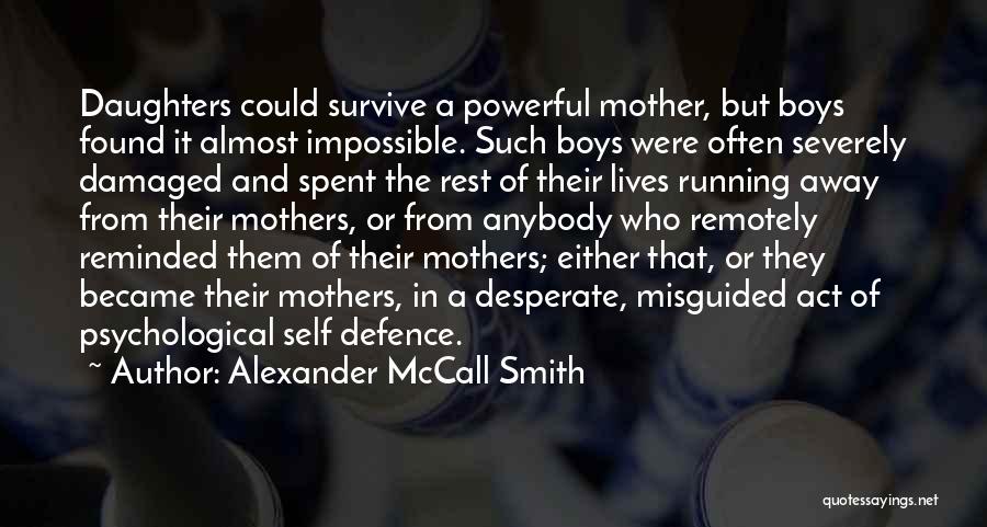 Alexander McCall Smith Quotes: Daughters Could Survive A Powerful Mother, But Boys Found It Almost Impossible. Such Boys Were Often Severely Damaged And Spent