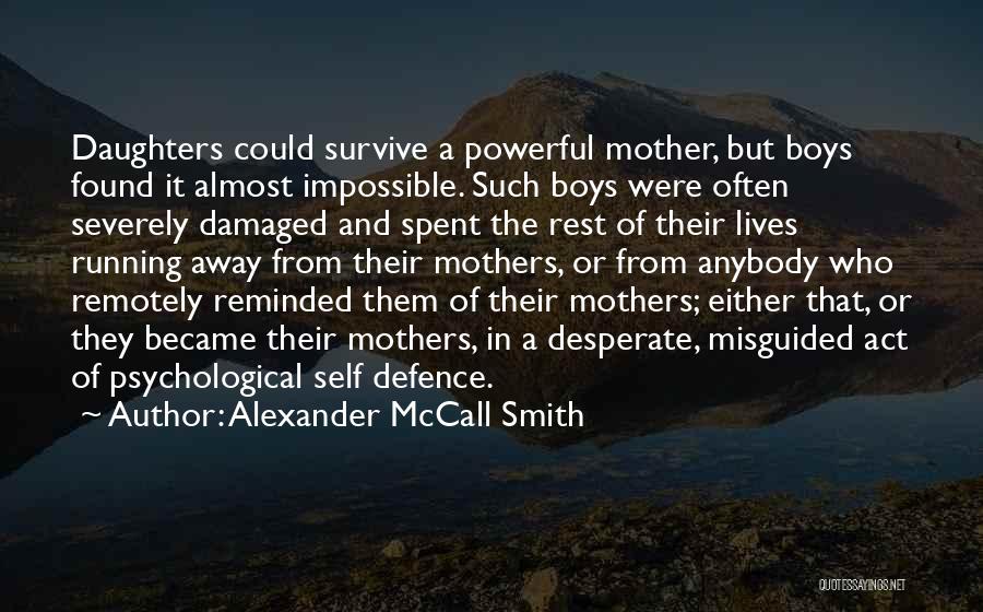 Alexander McCall Smith Quotes: Daughters Could Survive A Powerful Mother, But Boys Found It Almost Impossible. Such Boys Were Often Severely Damaged And Spent