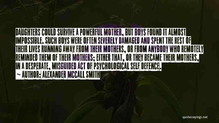 Alexander McCall Smith Quotes: Daughters Could Survive A Powerful Mother, But Boys Found It Almost Impossible. Such Boys Were Often Severely Damaged And Spent