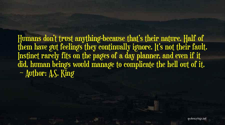 A.S. King Quotes: Humans Don't Trust Anything-because That's Their Nature. Half Of Them Have Gut Feelings They Continually Ignore. It's Not Their Fault.