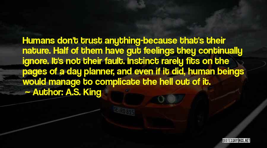 A.S. King Quotes: Humans Don't Trust Anything-because That's Their Nature. Half Of Them Have Gut Feelings They Continually Ignore. It's Not Their Fault.