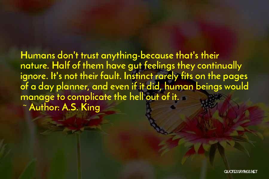 A.S. King Quotes: Humans Don't Trust Anything-because That's Their Nature. Half Of Them Have Gut Feelings They Continually Ignore. It's Not Their Fault.