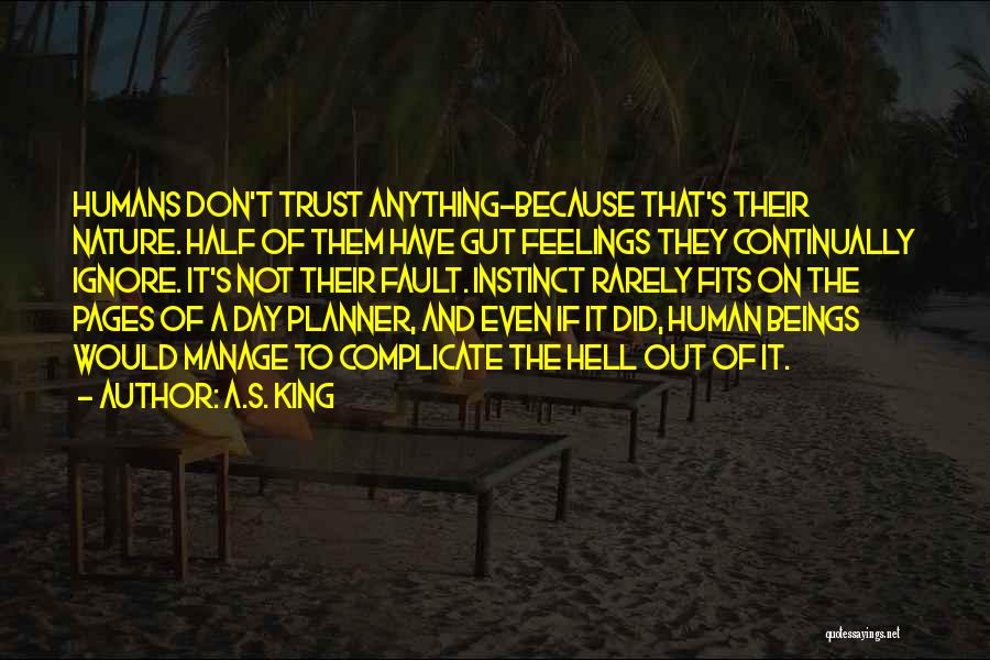 A.S. King Quotes: Humans Don't Trust Anything-because That's Their Nature. Half Of Them Have Gut Feelings They Continually Ignore. It's Not Their Fault.