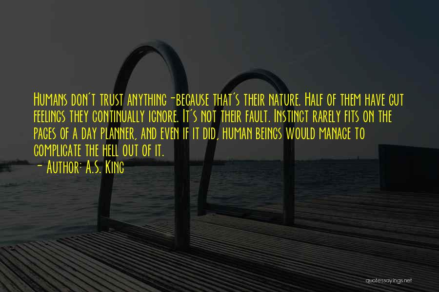 A.S. King Quotes: Humans Don't Trust Anything-because That's Their Nature. Half Of Them Have Gut Feelings They Continually Ignore. It's Not Their Fault.