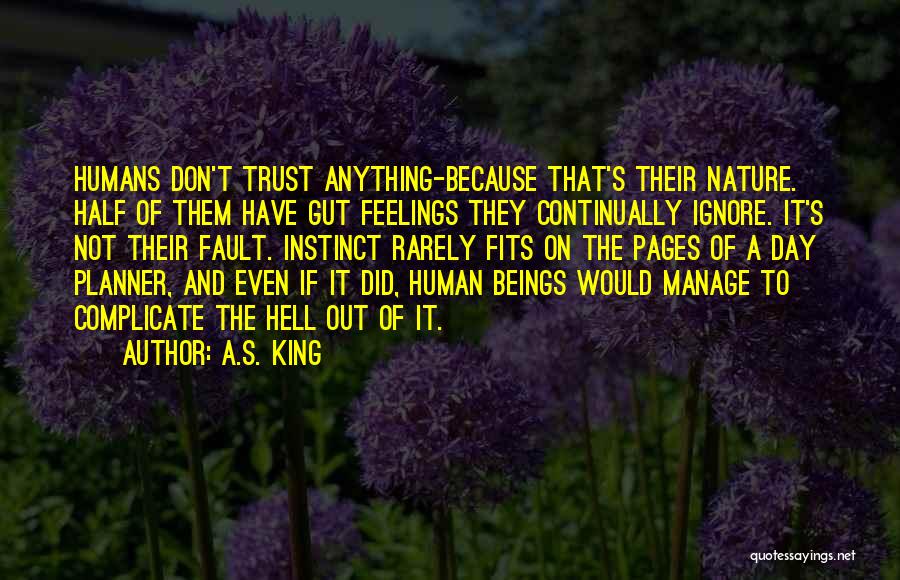 A.S. King Quotes: Humans Don't Trust Anything-because That's Their Nature. Half Of Them Have Gut Feelings They Continually Ignore. It's Not Their Fault.