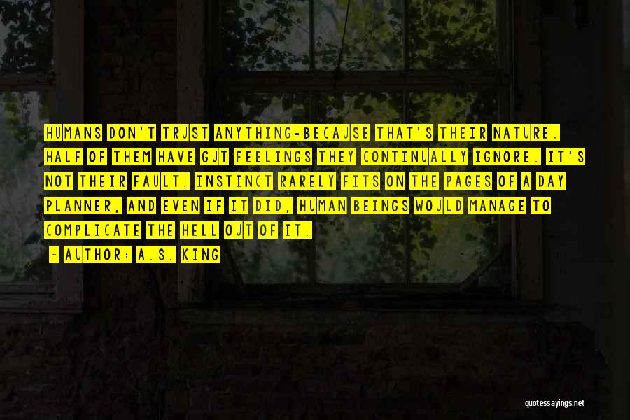 A.S. King Quotes: Humans Don't Trust Anything-because That's Their Nature. Half Of Them Have Gut Feelings They Continually Ignore. It's Not Their Fault.